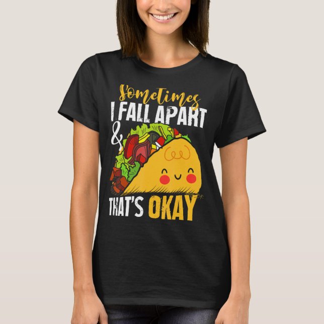 Sometimes I Fall Apart Funny Taco Depression Aware T-Shirt (Front)