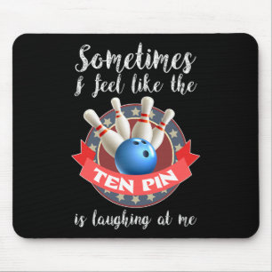 Sometimes I Feel Like Ten Pin Is Laughing At Me Mouse Pad
