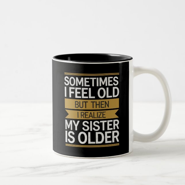 Sometimes I Feel Old but Then My Sister is Older Two-Tone Coffee Mug (Right)