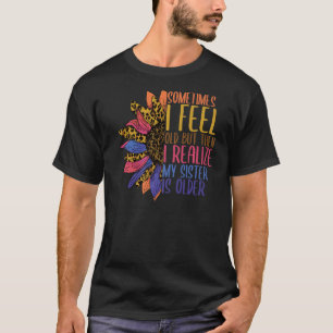 Sometimes I Feel Old My Sister Is Older Big Little T-Shirt