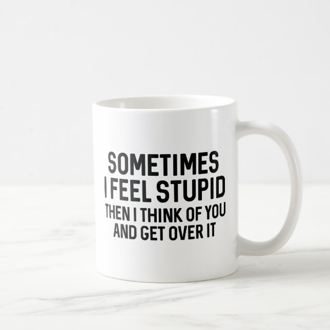 Sometimes I Feel Stupid Coffee Mug (Right)