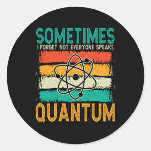 Sometimes I Forget Not Everyone Speaks Quantum Che Classic Round Sticker