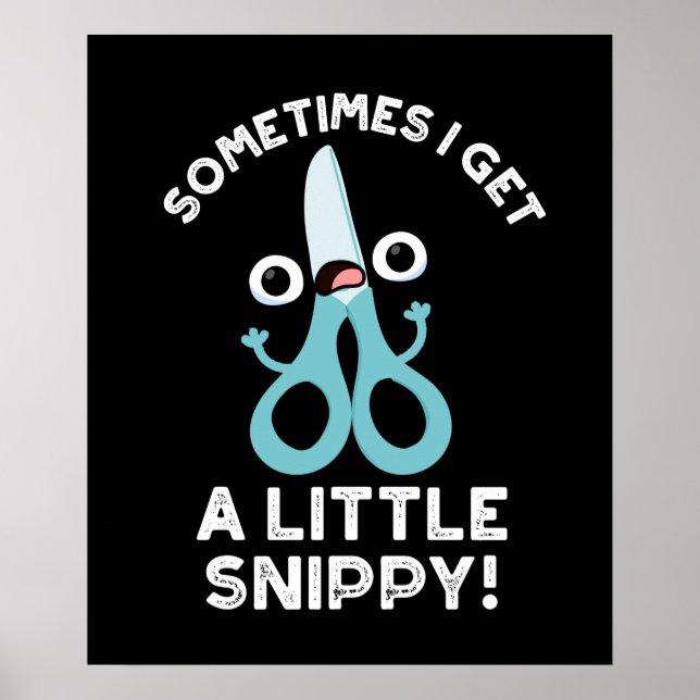 Sometimes I Get A Little Snippy Funny Scissors Pun Poster (Front)