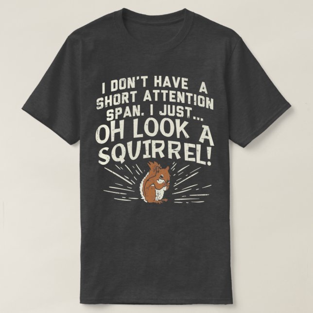 SOMETIMES I GET DISTRACTED OH LOOK A SQUIRREL T-Shirt (Design Front)