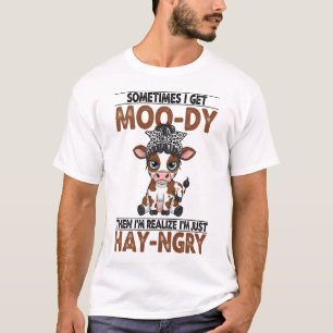 Sometimes I Get Moo-dy Hay-ngry Cow T-Shirt
