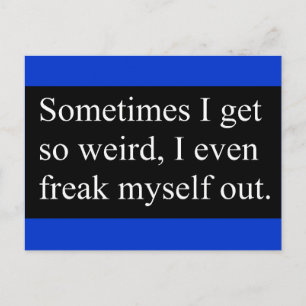 Sometimes I get so weird I even freak myself out Postcard