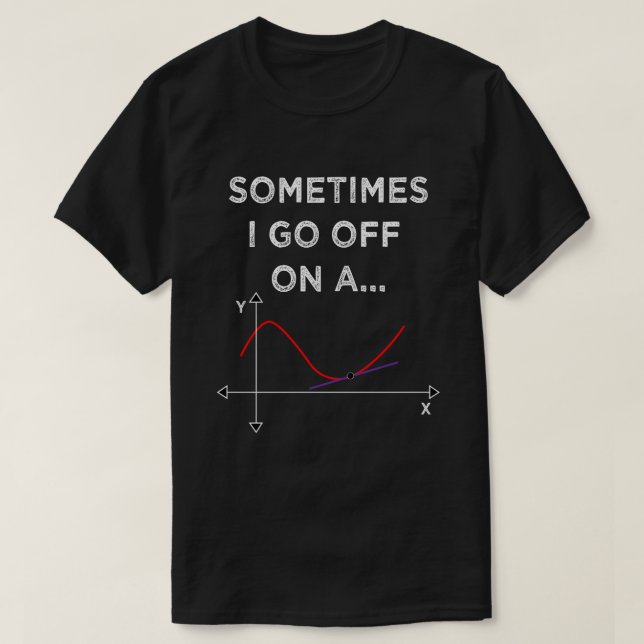 Sometimes I Go Off On A Tangent Math Teacher T-Shirt (Design Front)