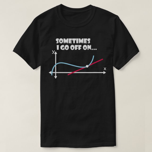 Sometimes i go off on a tangent shirt Funny Math T (Design Front)