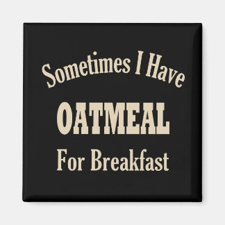 Sometimes I Have Oatmeal for Breakfast! Magnet