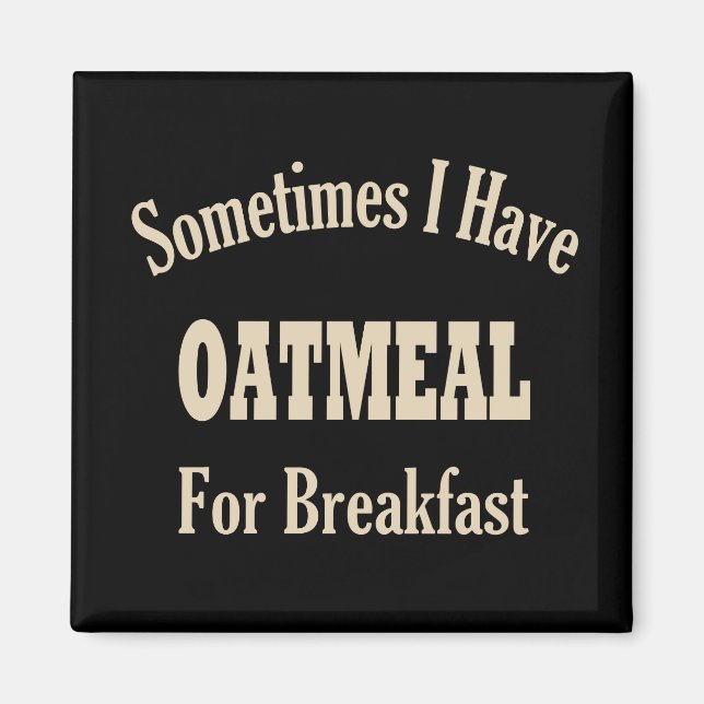 Sometimes I Have Oatmeal for Breakfast! Magnet (Front)