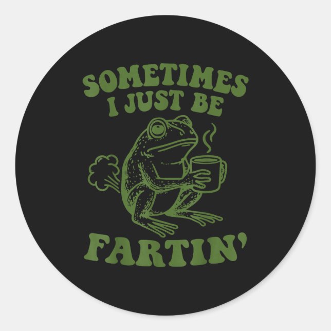 Sometimes I Just Be Fartin'  Classic Round Sticker (Front)