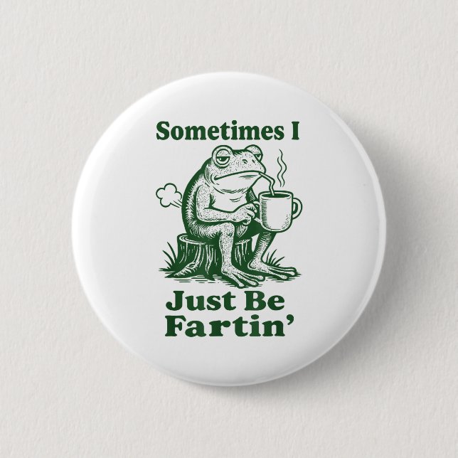 Sometimes I Just Be Fartin' Frog  6 Cm Round Badge (Front)
