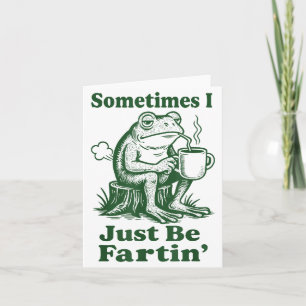 Sometimes I Just Be Fartin' Frog Card
