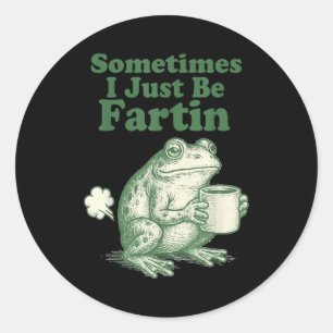 Sometimes I Just Be Fartin' Frog  Classic Round Sticker