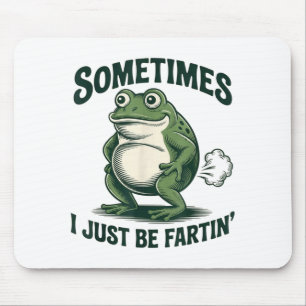 Sometimes I Just Be Fartin' Frog Funny Fart Mouse Pad