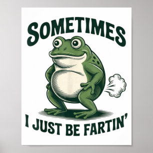 Sometimes I Just Be Fartin' Frog Funny Fart Poster