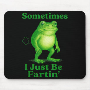 Sometimes I Just Be Fartin' Frog Funny Sarcastic S Mouse Pad
