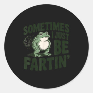 Sometimes I Just Be Fartin' Frog Humor Funny Fart  Classic Round Sticker