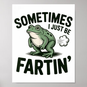 Sometimes I Just Be Fartin' Frog Humor Funny Fart Poster