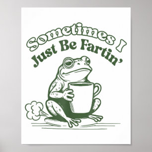 Sometimes I Just Be Fartin' Frog Humor Men Woman Poster