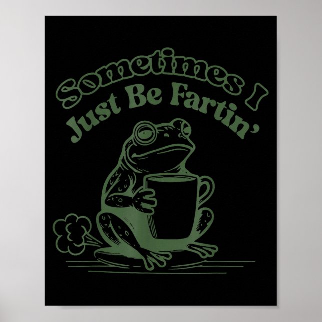 Sometimes I Just Be Fartin' Frog Humor Men Woman  Poster (Front)