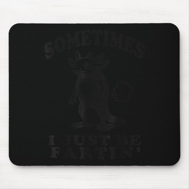 Sometimes I Just Be Fartin Funny Axolotl Humour Fa Mouse Pad (Front)