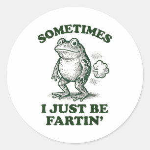 Sometimes I Just Be Fartin' Funny Frog  Classic Round Sticker