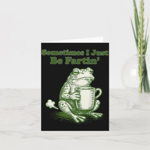 Sometimes I Just Be Fartin' Funny Frog Meme Humour Card