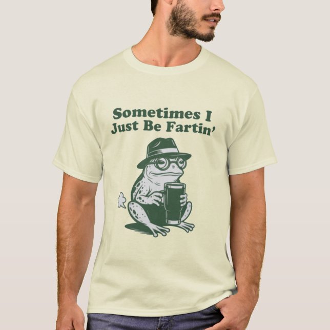 Sometimes I Just Be Fartin, Funny Frog Meme T-Shirt (Front)