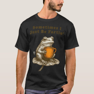 Sometimes I Just Be Fartin, Funny Frog Meme T-Shirt