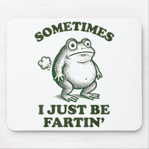 Sometimes I Just Be Fartin' Funny Frog Mouse Pad