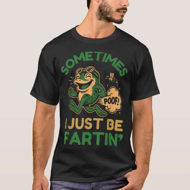 Sometimes I Just Be Fartin, Funny Frog  T-Shirt (Front)