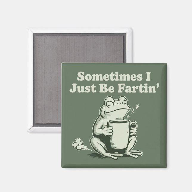 Sometimes I Just Be Fartin Funny Frog Unhinged Magnet (Front/Back)