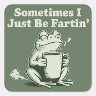 Sometimes I Just Be Fartin Funny Frog Unhinged Square Sticker