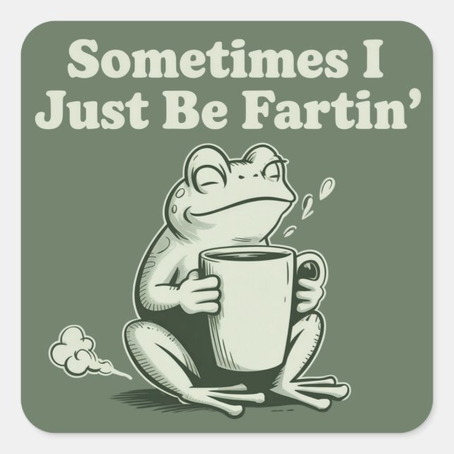 Sometimes I Just Be Fartin Funny Frog Unhinged Square Sticker (Front)