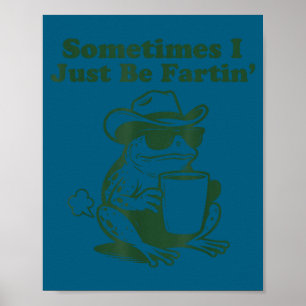 Sometimes I Just Be Fartin Funny Meme Frog Silly Poster