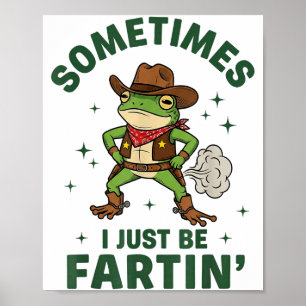 Sometimes I Just Be Fartin Funny Western Cowboy Fr Poster