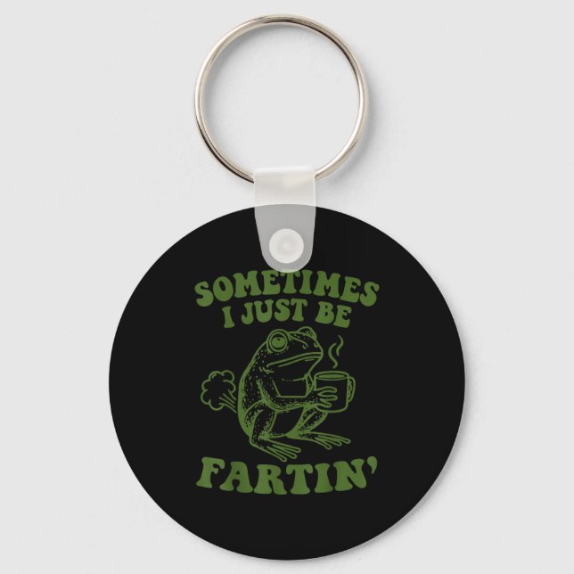 Sometimes I Just Be Fartin'  Key Ring (Front)