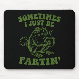Sometimes I Just Be Fartin' Mouse Pad