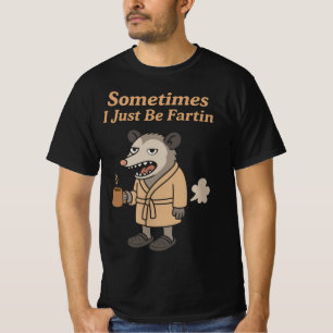 Sometimes I Just Be Fartin' Opossum - Funny Possum T-Shirt