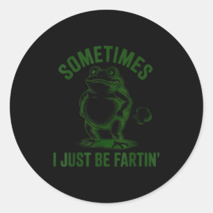 Sometimes I Just Be Farting Frog Humor Funny Fart  Classic Round Sticker