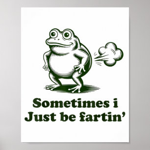 Sometimes I Just Be Farting Frog Humor Funny Fart Poster