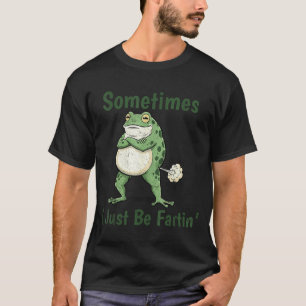 Sometimes I Just Be Farting Funny Frog Meme Funny  T-Shirt