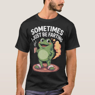 Sometimes I Just Be Farting Funny Frog Meme T-Shirt