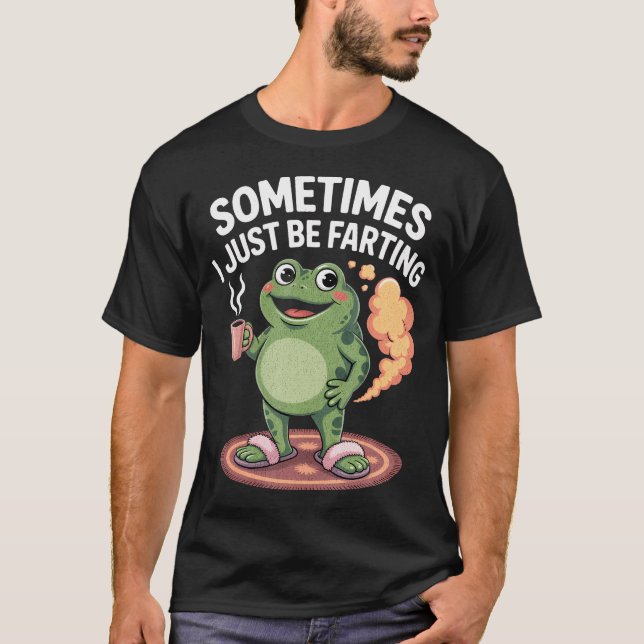 Sometimes I Just Be Farting Funny Frog Meme T-Shirt (Front)