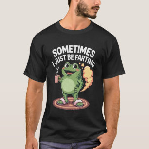 Sometimes I Just Be Farting Funny Frog Meme T-Shirt