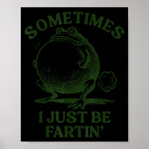 Sometimes I Just Be Farting Funny Frog Poster