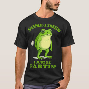 Sometimes I Just Be Farting Funny Frog  T-Shirt