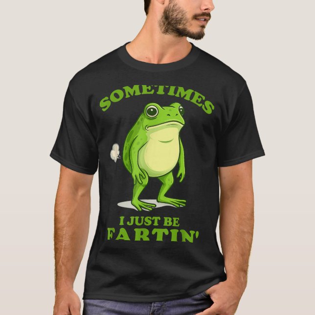 Sometimes I Just Be Farting Funny Frog  T-Shirt (Front)
