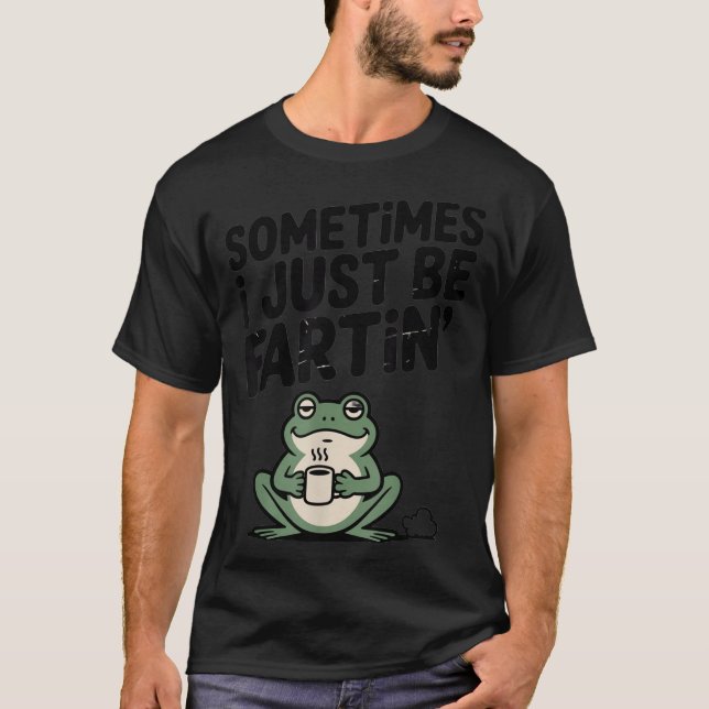 Sometimes I Just Be Farting Funny Meme Silly Frog  T-Shirt (Front)